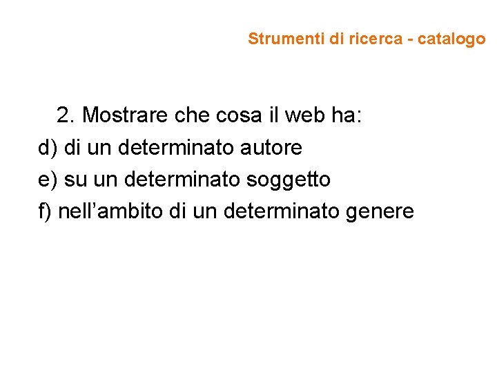 Strumenti di ricerca - catalogo 2. Mostrare che cosa il web ha: d) di