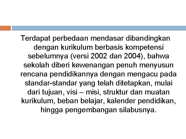 Terdapat perbedaan mendasar dibandingkan dengan kurikulum berbasis kompetensi sebelumnya (versi 2002 dan 2004), bahwa