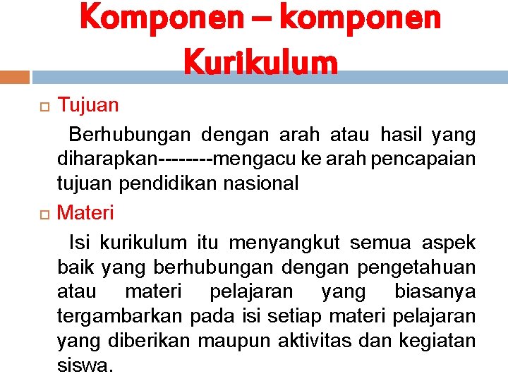 Komponen – komponen Kurikulum Tujuan Berhubungan dengan arah atau hasil yang diharapkan----mengacu ke arah