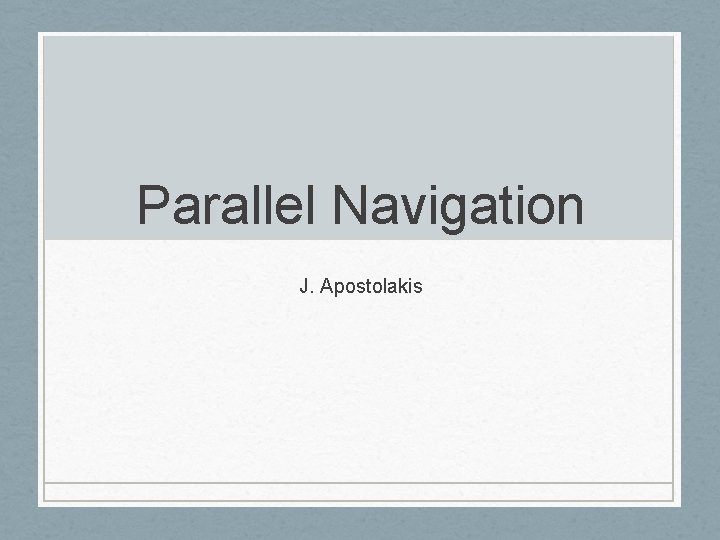 Parallel Navigation J. Apostolakis 