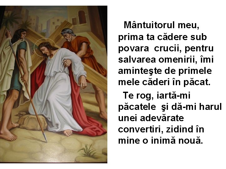 Mântuitorul meu, prima ta cădere sub povara crucii, pentru salvarea omenirii, îmi aminteşte de