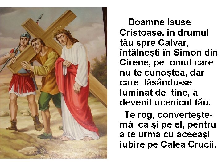 Doamne Isuse Cristoase, în drumul tău spre Calvar, întâlneşti în Simon din Cirene, pe