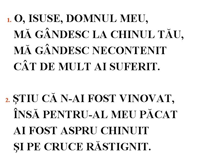 1. 2. O, ISUSE, DOMNUL MEU, MĂ G NDESC LA CHINUL TĂU, MĂ G