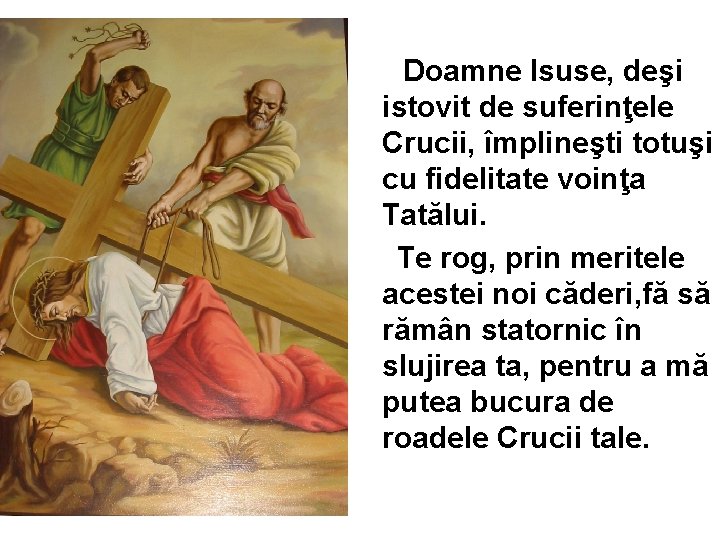 Doamne Isuse, deşi istovit de suferinţele Crucii, împlineşti totuşi cu fidelitate voinţa Tatălui. Te