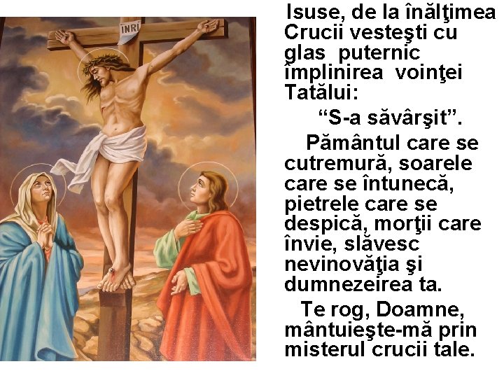 Isuse, de la înălţimea Crucii vesteşti cu glas puternic împlinirea voinţei Tatălui: “S-a săvârşit”.