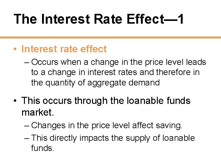 The Interest Rate Effect— 1 • Interest rate effect – Occurs when a change