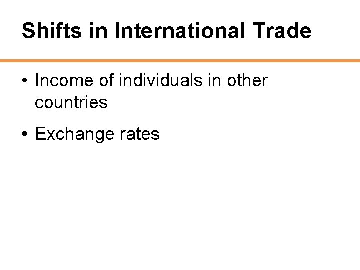 Shifts in International Trade • Income of individuals in other countries • Exchange rates