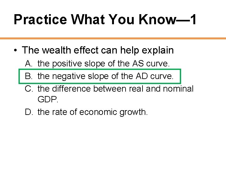 Practice What You Know— 1 • The wealth effect can help explain A. the