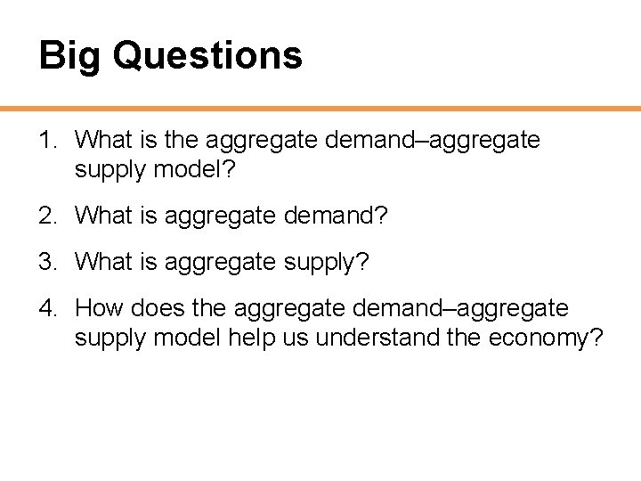 Big Questions 1. What is the aggregate demand–aggregate supply model? 2. What is aggregate