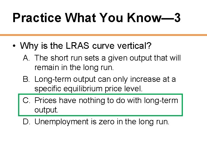 Practice What You Know— 3 • Why is the LRAS curve vertical? A. The