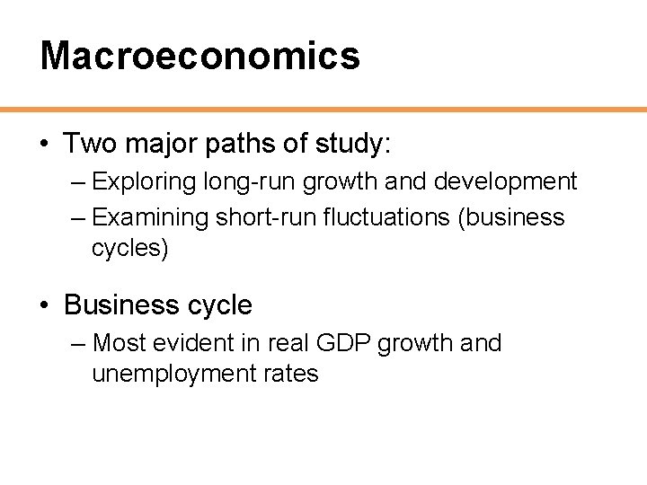 Macroeconomics • Two major paths of study: – Exploring long-run growth and development –
