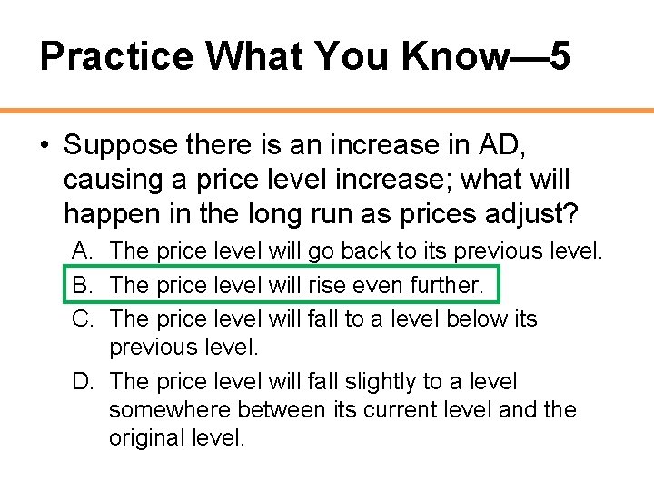 Practice What You Know— 5 • Suppose there is an increase in AD, causing