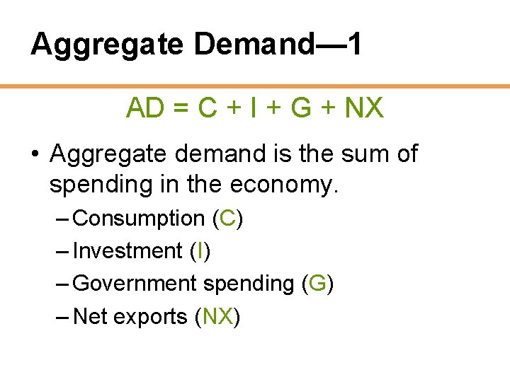 Aggregate Demand— 1 AD = C + I + G + NX • Aggregate