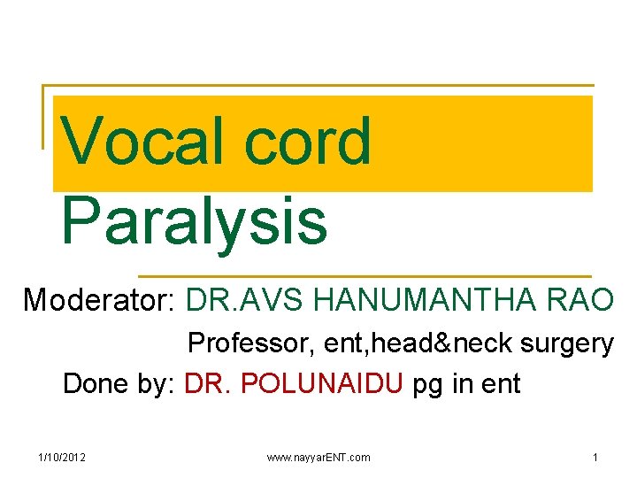 Vocal cord Paralysis Moderator: DR. AVS HANUMANTHA RAO Professor, ent, head&neck surgery Done by: