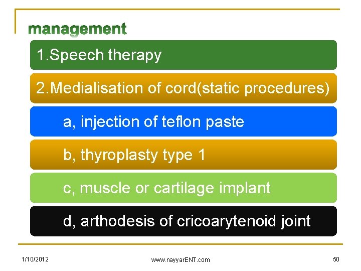 1. Speech therapy 2. Medialisation of cord(static procedures) a, injection of teflon paste b,