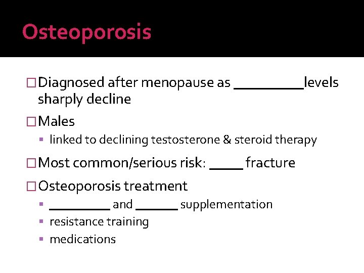 Osteoporosis �Diagnosed after menopause as _____ levels sharply decline �Males linked to declining testosterone