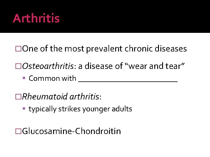 Arthritis �One of the most prevalent chronic diseases �Osteoarthritis: a disease of “wear and