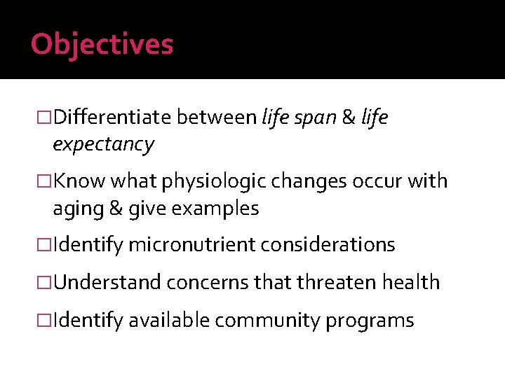 Objectives �Differentiate between life span & life expectancy �Know what physiologic changes occur with