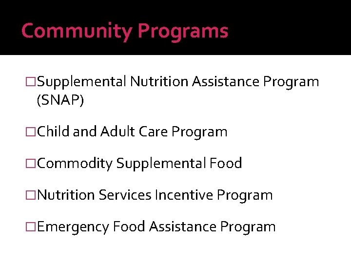 Community Programs �Supplemental Nutrition Assistance Program (SNAP) �Child and Adult Care Program �Commodity Supplemental