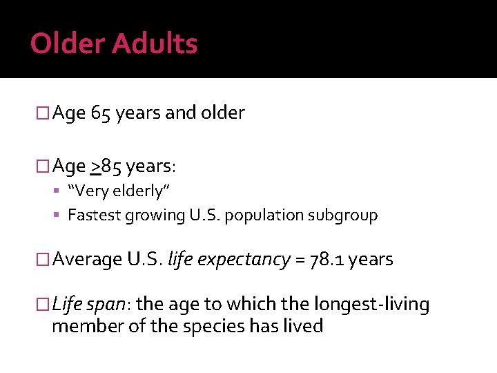 Older Adults �Age 65 years and older �Age >85 years: “Very elderly” Fastest growing