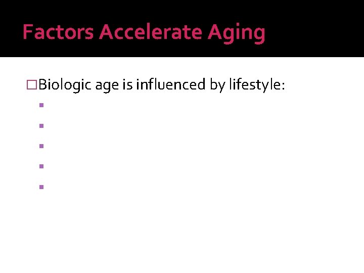 Factors Accelerate Aging �Biologic age is influenced by lifestyle: 