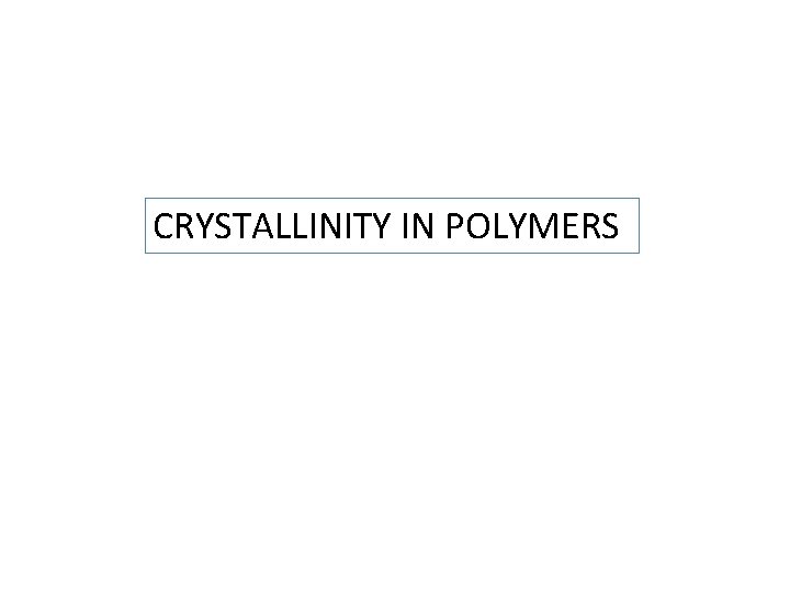 CRYSTALLINITY IN POLYMERS 