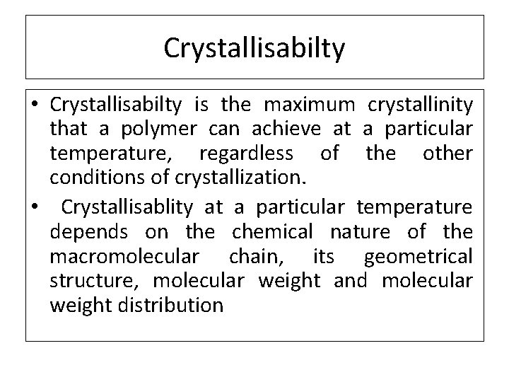 Crystallisabilty • Crystallisabilty is the maximum crystallinity that a polymer can achieve at a