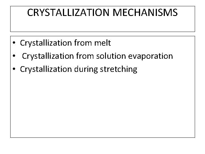CRYSTALLIZATION MECHANISMS • Crystallization from melt • Crystallization from solution evaporation • Crystallization during