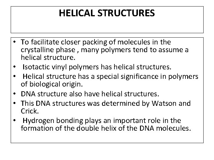 HELICAL STRUCTURES • To facilitate closer packing of molecules in the crystalline phase ,