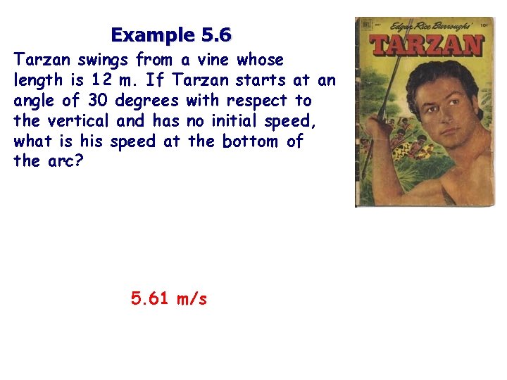 Example 5. 6 Tarzan swings from a vine whose length is 12 m. If