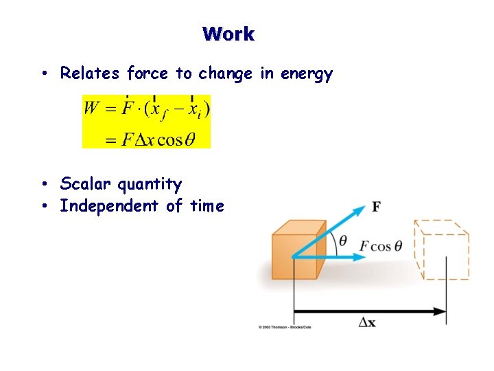 Work • Relates force to change in energy • Scalar quantity • Independent of