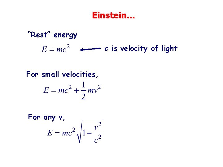 Einstein. . . “Rest” energy c is velocity of light For small velocities, For