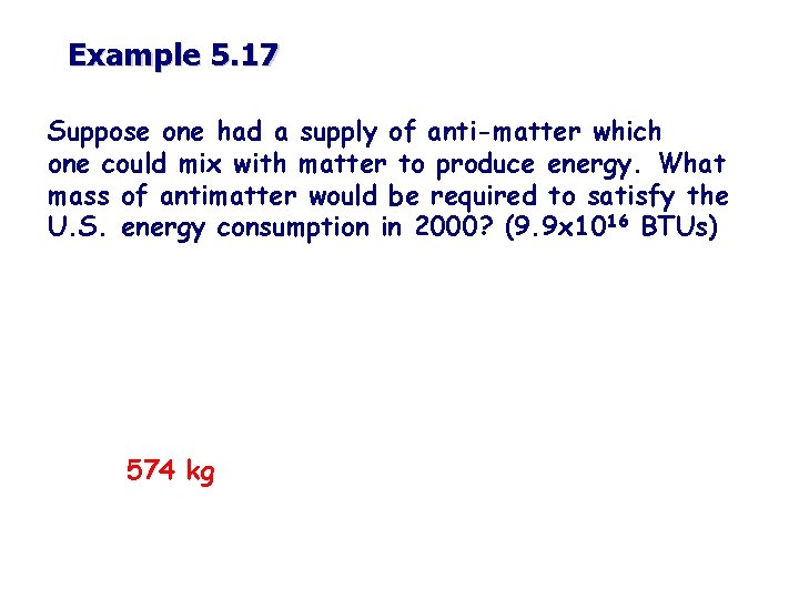 Example 5. 17 Suppose one had a supply of anti-matter which one could mix