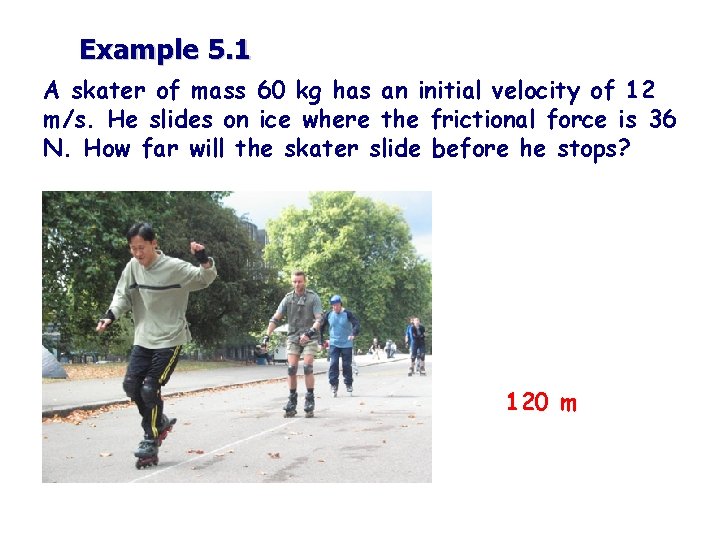 Example 5. 1 A skater of mass 60 kg has an initial velocity of