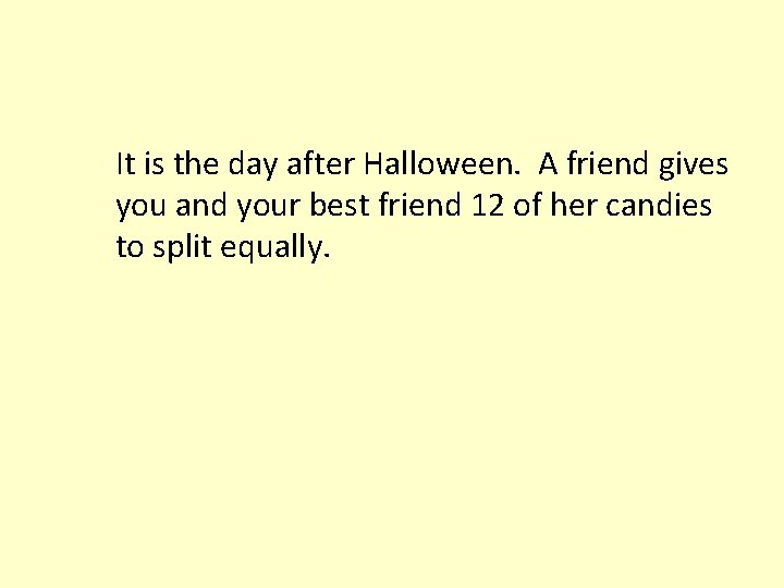 It is the day after Halloween. A friend gives you and your best friend