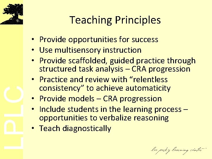 LPLC Teaching Principles • Provide opportunities for success • Use multisensory instruction • Provide