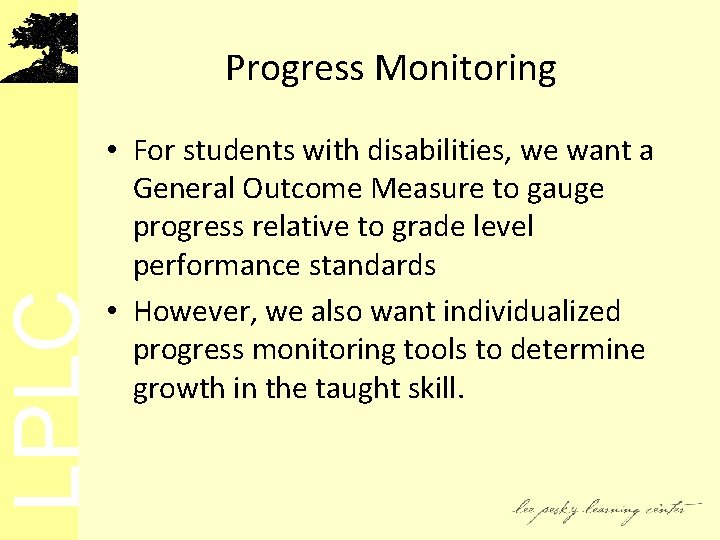 LPLC Progress Monitoring • For students with disabilities, we want a General Outcome Measure