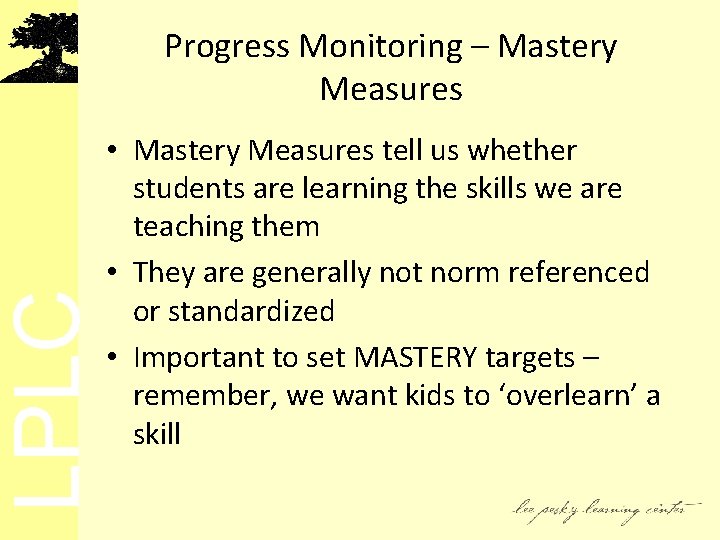 LPLC Progress Monitoring – Mastery Measures • Mastery Measures tell us whether students are