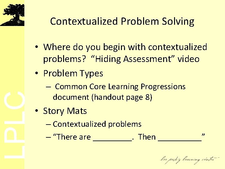 LPLC Contextualized Problem Solving • Where do you begin with contextualized problems? “Hiding Assessment”