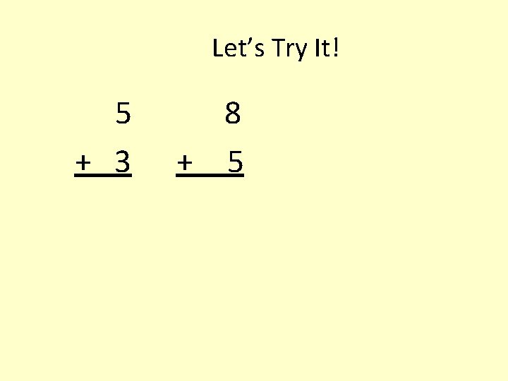 Let’s Try It! 5 + 3 8 + 5 