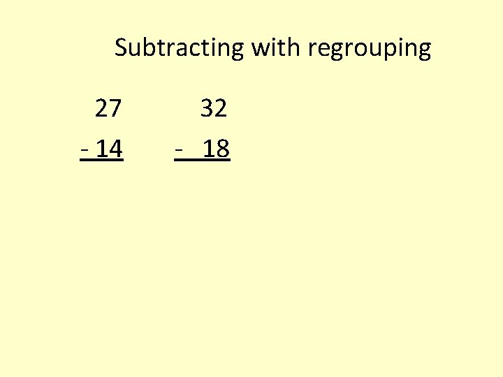 Subtracting with regrouping 27 - 14 32 - 18 