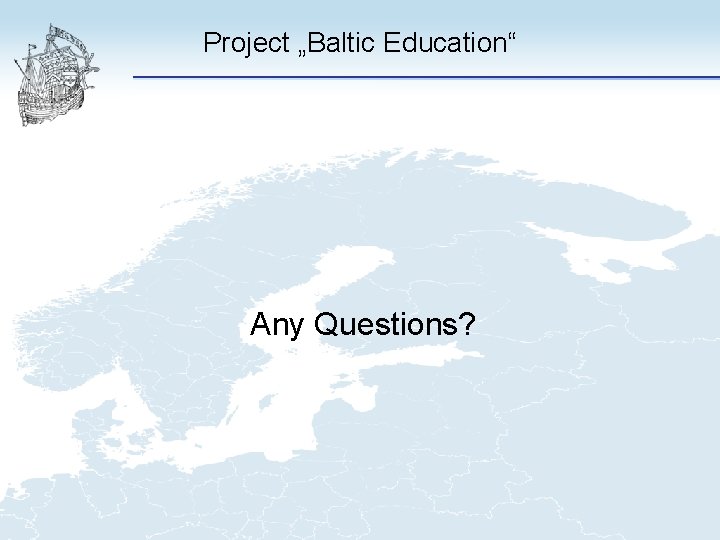 Project „Baltic Education“ Any Questions? 