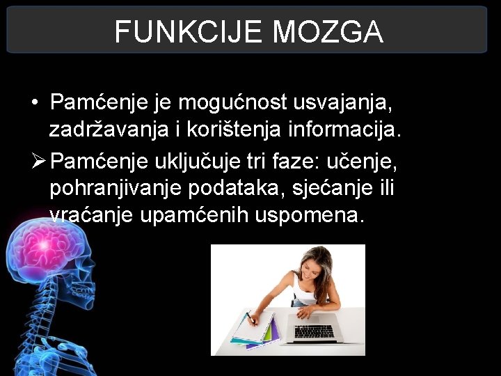 FUNKCIJE MOZGA • Pamćenje je mogućnost usvajanja, zadržavanja i korištenja informacija. Ø Pamćenje uključuje