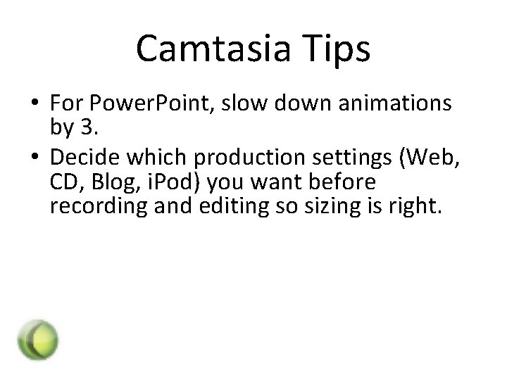 Camtasia Tips • For Power. Point, slow down animations by 3. • Decide which