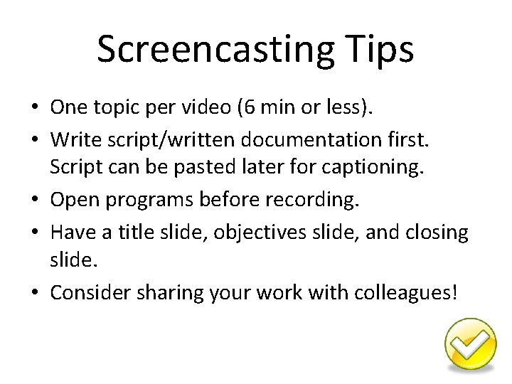 Screencasting Tips • One topic per video (6 min or less). • Write script/written