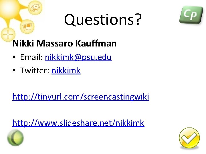 Questions? Nikki Massaro Kauffman • Email: nikkimk@psu. edu • Twitter: nikkimk http: //tinyurl. com/screencastingwiki