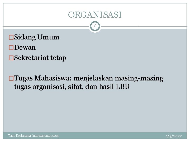 ORGANISASI 8 �Sidang Umum �Dewan �Sekretariat tetap �Tugas Mahasiswa: menjelaskan masing-masing tugas organisasi, sifat,