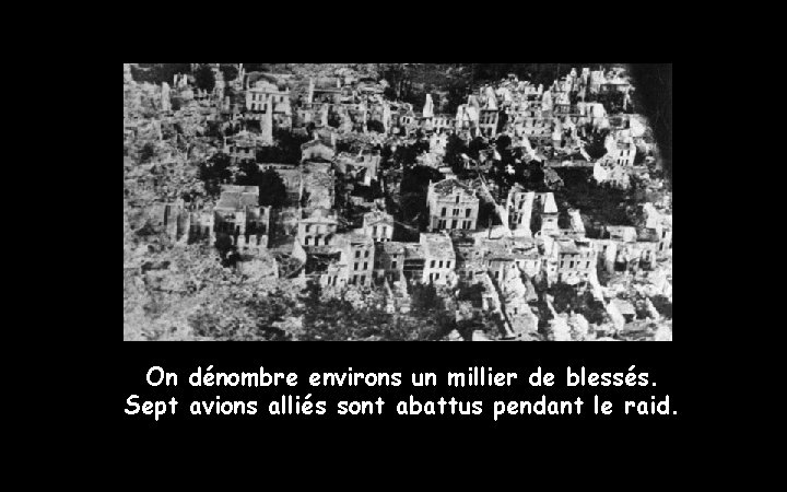 On dénombre environs un millier de blessés. Sept avions alliés sont abattus pendant le