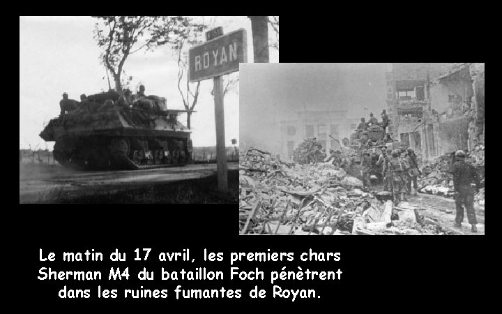 Le matin du 17 avril, les premiers chars Sherman M 4 du bataillon Foch