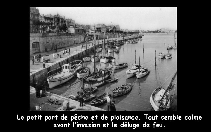 Le petit port de pêche et de plaisance. Tout semble calme avant l’invasion et